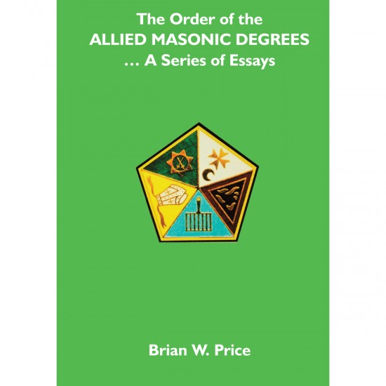 The Order Of Allied Masonic Degrees - A Series Of Essays By Brian Price