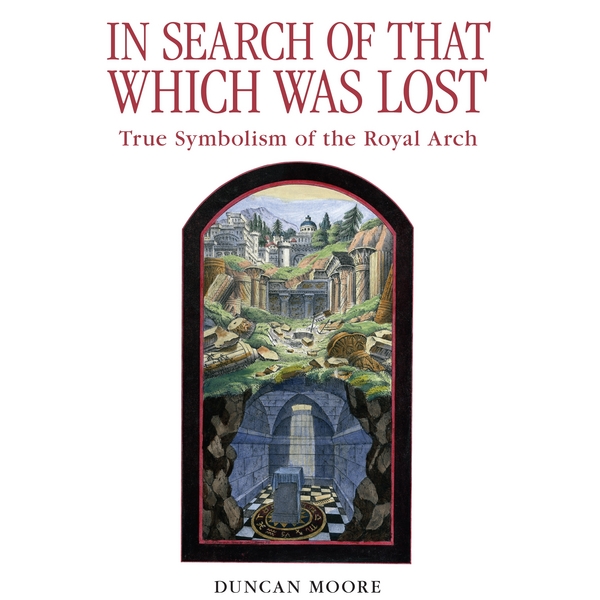 In Search of that Which Was Lost: True Symbolism of the Royal Arch