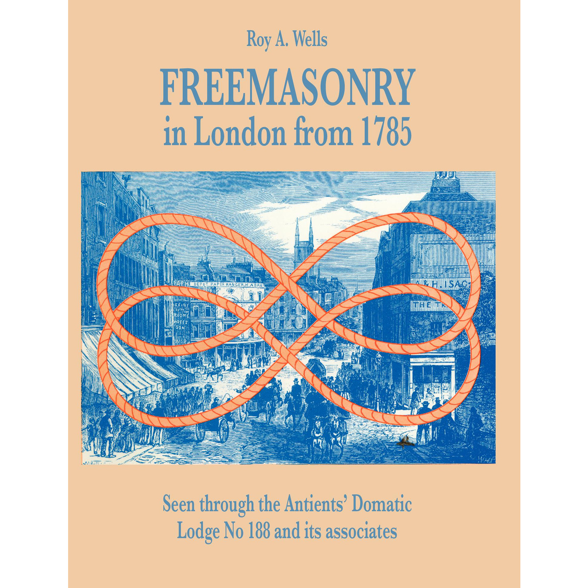Freemasonry in London from 1785 By Roy A. Wells
