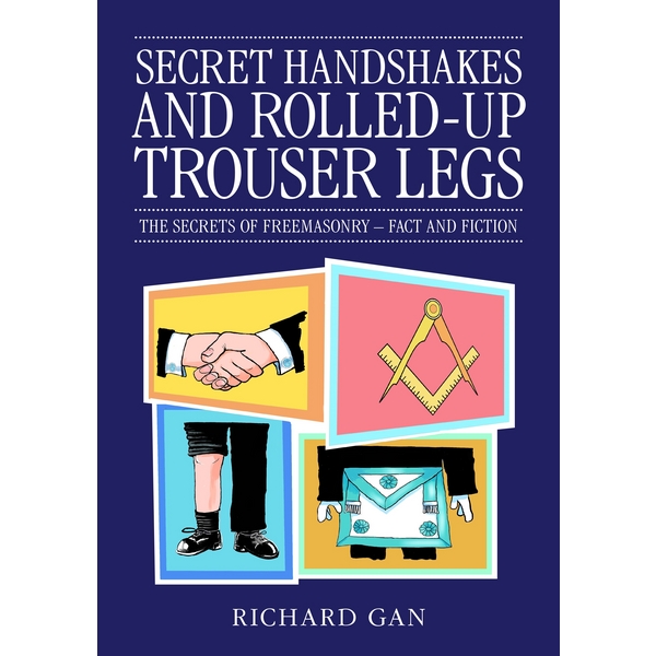 Secret Handshakes and Rolled-up Trouser Legs: The Secrets of Freemasonry - Fact and Fiction